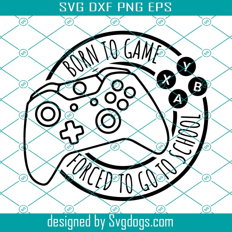 Download Video Game Controllers Console Born To Game Svg Forced To Go To School Svg Game Control Svg Cutting File Svg Cut Files Xbox Box Svg Svgdogs