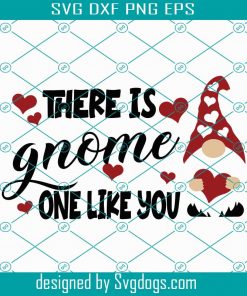 There is Gnome One Like You SVG, Valentines Day Svg, Gnome Svg, Valentines Gnome Svg, Valentines Gnome Gift, Only You Svg, Heart Svg