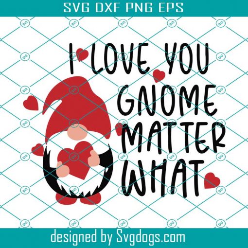 I Love You Gnome Matter What Svg, Valentine Svg, Gnome With Heart Svg, Gnome Svg, Love You Svg, Valentine Gnome Svg, Love Svg, Heart Svg