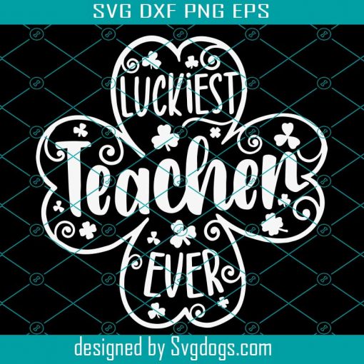 Luckiest Teacher Ever Svg, St Patricks Day Svg, Teaching Svg, St Pattys Day Svg, Teacher Sayings Svg