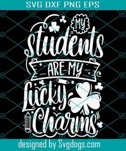 My Students Are My Lucky Charms Svg, St Patricks Teacher Svg, Teaching Svg, St Pattys Day Png