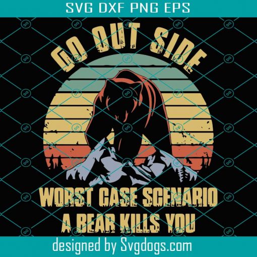 Go Out Side Wrost Case Scenario A Bear Kills You Svg, Go Outside Worst Case Scenario A Bear Kills You Camping Svg, Camping Svg