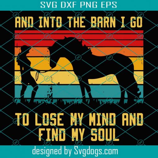 And Into The Barn I Go To Lose My Mind And Find My Soul Svg, Vinatge Horse Lovers Svg , Horse Svg