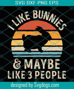 Bunny Svg, I Like Bunnies And Maybe Like 3 People Svg, Bunny Rabbit Lover Svg, Vintage Bunny Svg