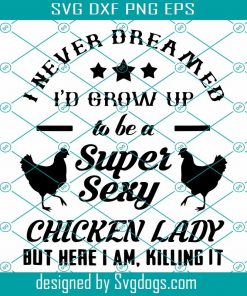 I Never Dreamed I’d Grow Up Sexy Chicken Lady Svg, Chicken Svg, Animal Svg