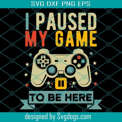 I Paused My Game to Be Here Svg, Funny Video Game Svg, Vintage Gamer Svg