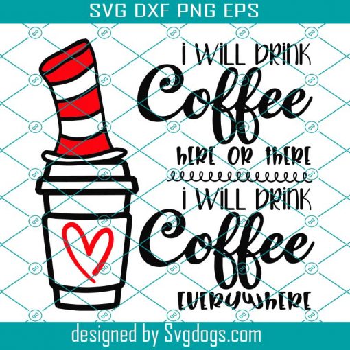 Dr. Suess Svg,  I Will Drink Coffee Svg, Coffee Svg