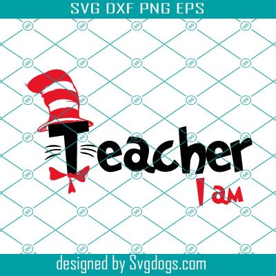 Teacher I Am Svg, Dr Suess Svg, Teacher Svg, School Svg - SVGDOGS.COM