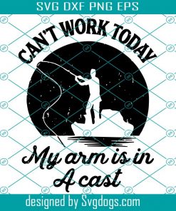 Can’t Work Today My Arm Is In A Cast Svg, Trending Svg, Fishing Svg, Fishing Cast Svg, Fisherman Svg, Fishing Dad Svg, Cast Svg