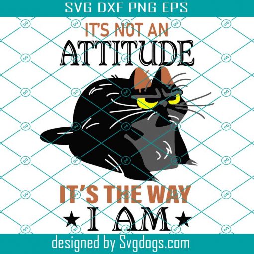 Cat It’s Not An Attitude It’s The Way I Am Svg, Trending Svg, Black Cat Svg, Funny Cat Svg, Cat Attitude Svg, Kitten Svg, Funny Quote Svg