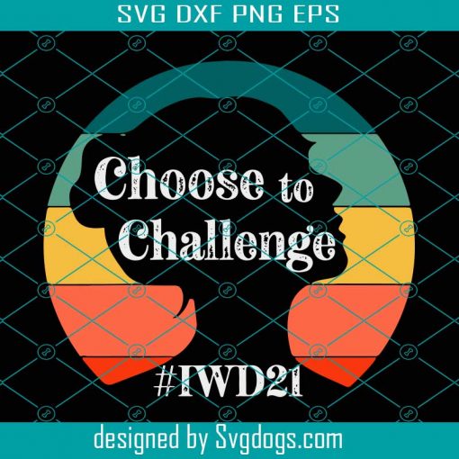 Choose To Challenge Svg, Trending Svg, International Womens Day 2021 Svg, Women Day Svg, IWD21 Svg, Womne Day Quote Svg, Women Day Gift