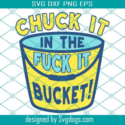 Chuck It in the Fuck It Bucket Svg, Trending Svg, Sarcasm Svg, Funny Adult Svg, Funny Svg, Sarcastic Svg, Chuck It Svg