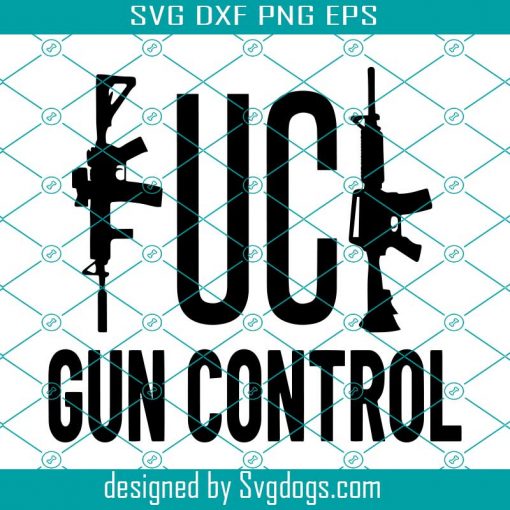 Fuck Gun Control Svg, Ar-15 Svg, Ak-47 Svg, Fuck Svg, Gun Svg, Cameo Cricut Silhouette Vinyl Cutters Cut Files