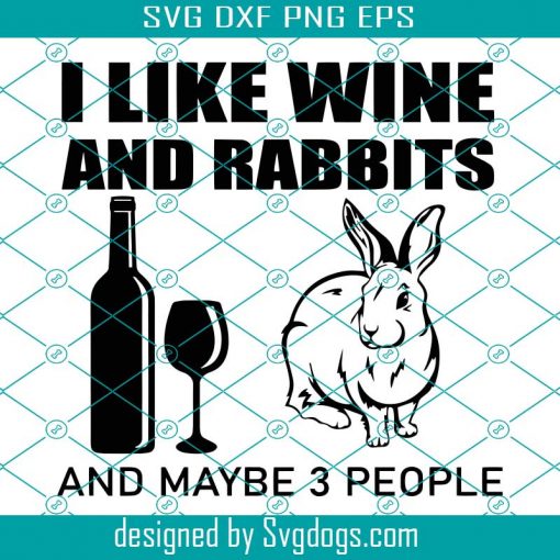 I Like Wine And Rabbits And Maybe 3 People Svg, Trending Svg, Wine And Rabbit Svg, Wine Svg, Rabbit Svg, Bunny Svg, Wine And Bunny Svg