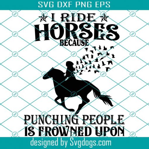 I Ride Horses Because Punching People Is Frowned Upon Horse Svg, Trending Svg, Ride Horse Svg, Horse Svg, Rider Svg, Punching People Svg