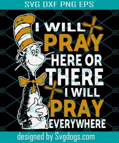 I Will Pray Here Or There I Will Pray Everywhere Svg, Dr Seuss Svg, Dr Seuss Quotes, Best Saying Svg, Pray Svg