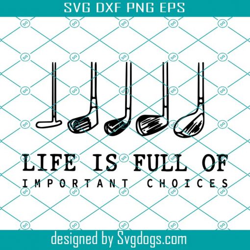 Life Is Full Of Important Choices Svg, Golf Over Svg, Golf SVG, Golfer Svg