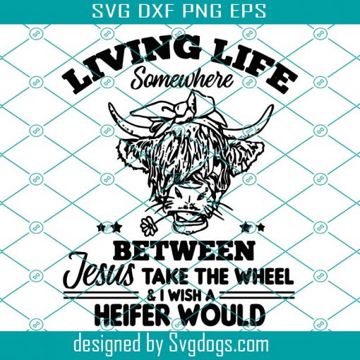 Living Life Somewhere Between Jesus Take The Wheel Svg, Trending Svg, Heifer Would Svg, Cow Flower Svg, Heifer Bandana Svg, Heifer Svg