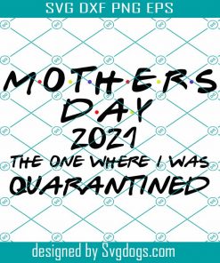 Mothers Day 2021 The One Where I Was Quarantined Svg, Mother Day Svg, Happy Mother Day Svg, Quarantined Mother Day Svg, Mother Day 2021 Svg