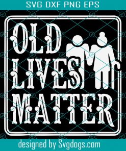 Old Lives Matter Elder Men Women Svg, Trending Svg, Old Lives Matter Svg, Old Lives Svg, Elder Men Svg, Elder Women Svg, Funny Old Lives Svg