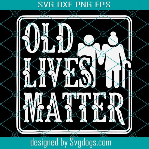 Old Lives Matter Elder Men Women Svg, Trending Svg, Old Lives Matter Svg, Old Lives Svg, Elder Men Svg, Elder Women Svg, Funny Old Lives Svg