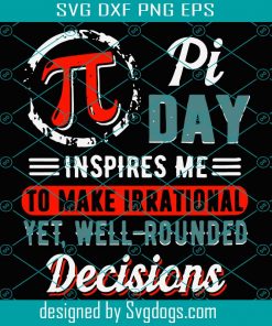 Pi Day Inspire Me To Make Irrational Yet Well Rounded Decisions Svg, Trending Svg, Pi Day Svg, Happy Pi Day Svg, Birthday Of Pi Svg