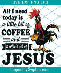 All I Need Today Is A Little Bit Of Coffee Svg, Trending Svg, Rooster Svg, Chicken Svg, Funny Rooster Svg, Coffee Svg, Coffee And Jesus Svg