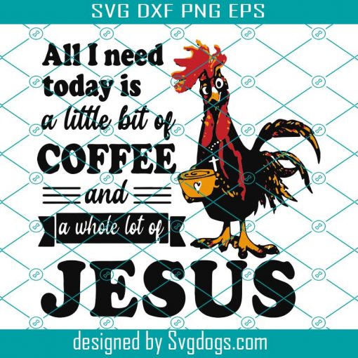 All I Need Today Is A Little Bit Of Coffee Svg, Trending Svg, Rooster Svg, Chicken Svg, Funny Rooster Svg, Coffee Svg, Coffee And Jesus Svg