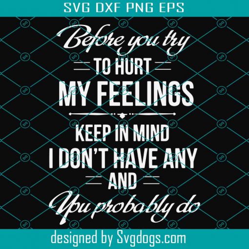 Before You Try To Hurt My Feelings Svg, Trending Svg, Feeling Svg, Life Quotes, Funny Novelty Svg, My Feeling Svg, Funny Svg, Quotes Svg