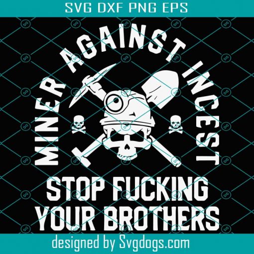 Miner Against Incest Stop Fucking Your Brothers Svg, Trending Svg, Miner Svg, Miner Skull Svg, Skull Svg, Brothers Svg