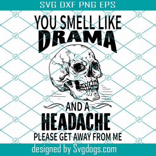 Skull You Smell Like Drama And A Headache Svg, Trending Svg, Skull Svg, Get Away From Me Svg, Drama And Headache Svg
