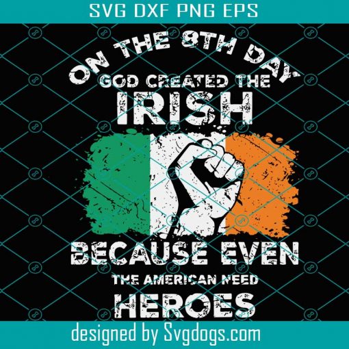 On The 8th Day God Created The Irish Because Even The American Need Heroes Svg, Irish Svg, Patrick Day’s Svg