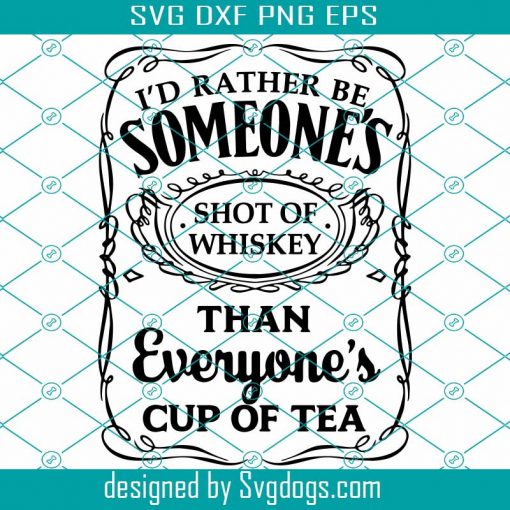 Id Rather Be Someone’s Shot Of Whiskey Than Everyone’s Cup Of Tea Svg, Sublimation Design Svg