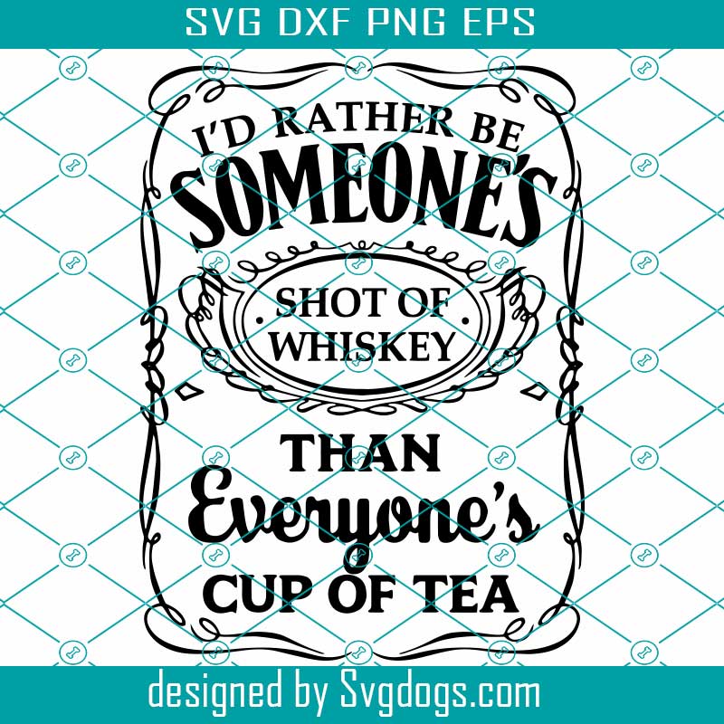 Download Id Rather Be Someone S Shot Of Whiskey Than Everyone S Cup Of Tea Svg Sublimation Design Svg Svgdogs