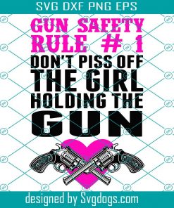 Gun Safety Rule Svg, Don’t Piss Off Girl Holding The Gun Svg, Girls Just Wanna Have Guns Svg