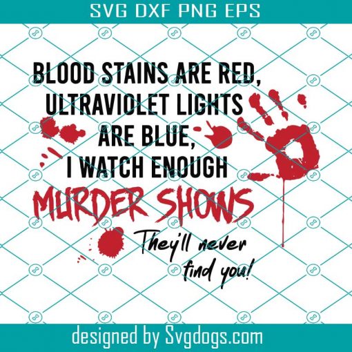 Blood Stains Are Red Svg, Ultraviolet Lights Are Blue Svg, I watch Enough Murder Shows Svg, They’ll Never Find You Svg