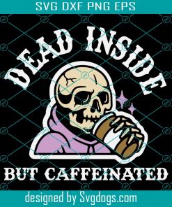 Dead Inside But Caffeinated Png, Coffee Svg, Dead Inside Coffee Sayings Svg