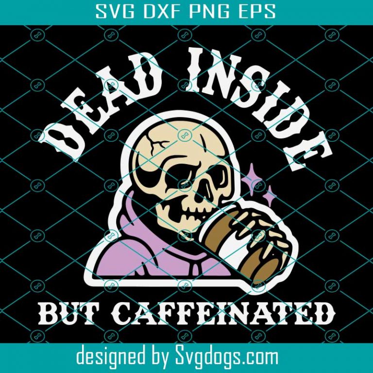 Dead Inside But Caffeinated Png, Coffee Svg, Dead Inside Coffee Sayings ...