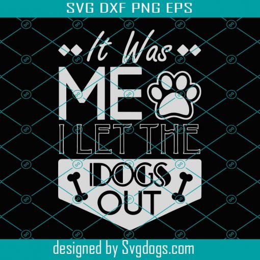 It Was Me I Let The Dogs Out Svg, Trending Svg, Let Dogs Out Svg, Dogs Svg, Puppy Svg, Dog Mom Svg, Dog Lover, Pet Svg, Pet Lover Svg