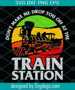Dont Make Me Drop You Off At The Train Station Svg, Trending Svg, Train Station Svg, Dutton Yellowstone, Yellowstone Svg, Montana Svg