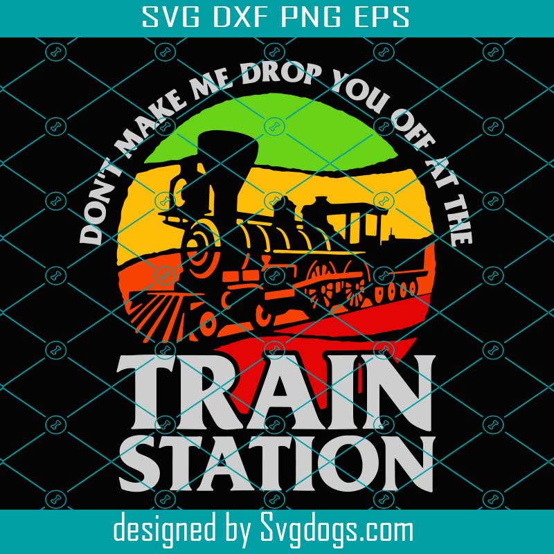 Download Dont Make Me Drop You Off At The Train Station Svg Trending Svg Train Station Svg Dutton Yellowstone Yellowstone Svg Montana Svg Svgdogs