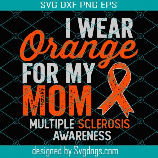 I Wear Orange For My Mom Multiple Sclerosis Svg, Trending Svg, Multiple Sclerosis Svg, Ms Awareness Svg, Ms Warrior Svg, Ms Fighter Svg