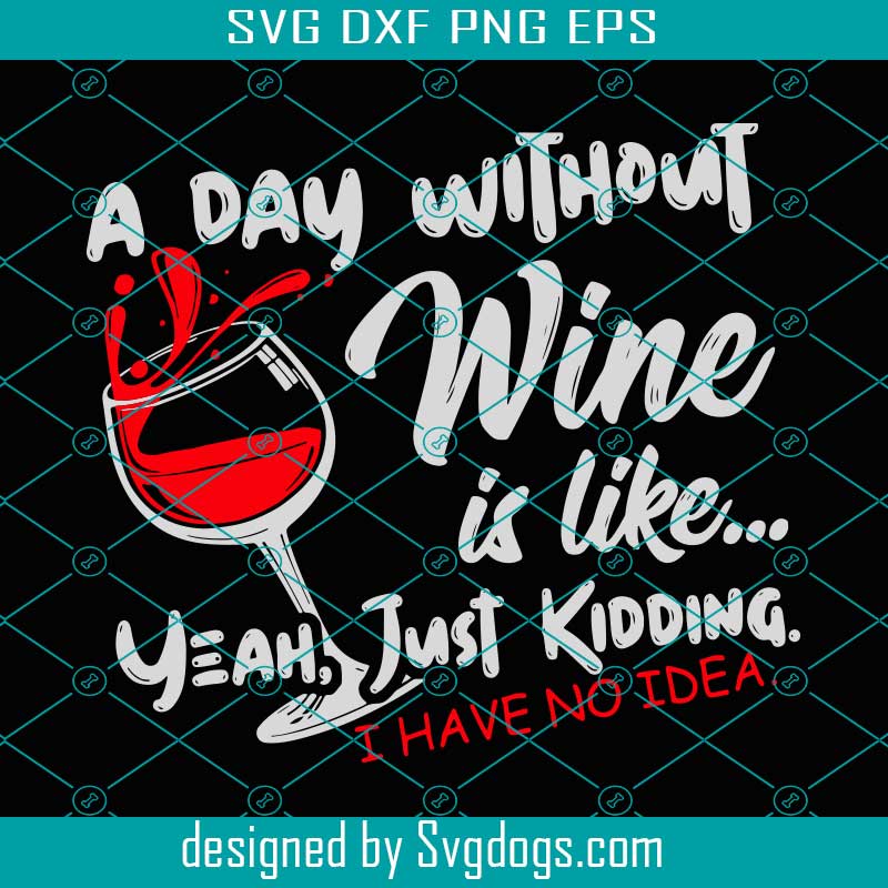 Download A Day Without Wine Is Like Just Kidding Svg Trending Svg Drinking Wine Svg Wine Svg Drinking Svg Day Without Wine Svg Wine Glass Svg Svgdogs