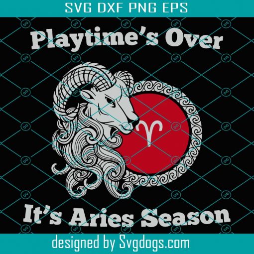 Playtime Is Over It is Aries Season Svg, Birthday Svg, Aries Season Svg, Aries Svg, Zodiac Svg, Zodiac Aries Svg, Birthday Aries Svg