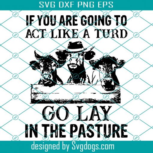 If You Are Going To Act Like A Turd Svg, Trending Svg, Cow Svg, Funny Cow Svg, Farm Svg, Farm Animal Svg, Barn Svg, Funny Farm Svg