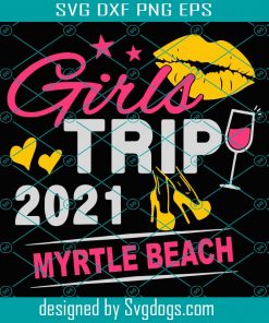 Girls Trip 2021 Myrtle Beach Svg, Trending Svg, Girls Trip Svg, Women Trip Svg, Weekend Travel Svg, Myrtle Beach Svg, Girls Trip 2021 Svg