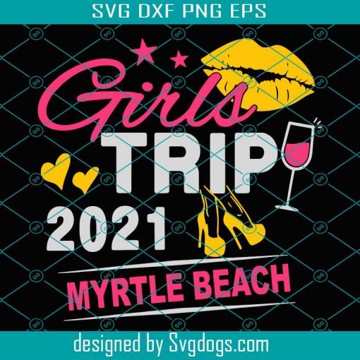 Girls Trip 2021 Myrtle Beach Svg, Trending Svg, Girls Trip Svg, Women Trip Svg, Weekend Travel Svg, Myrtle Beach Svg, Girls Trip 2021 Svg