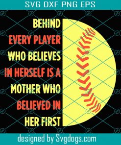 Behind Every Player Who Believers In Herself Is A Mother Who Believe In Her First Svg, Trending Svg, Player Svg, Mother Svg, Softball Svg