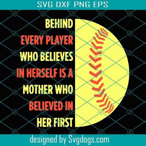 Behind Every Player Who Believers In Herself Is A Mother Who Believe In Her First Svg, Trending Svg, Player Svg, Mother Svg, Softball Svg