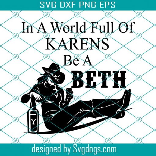 In A World Full Of Karens Be A Beth Svg, Beth Dutton Svg, Yellowstone Svg, Be A Beth Svg, Karen Svg